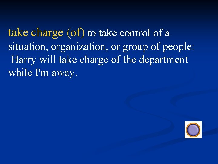 take charge (of) to take control of a situation, organization, or group of people: