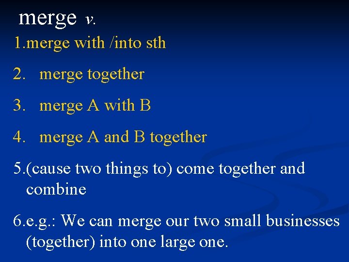 merge v. 1. merge with /into sth 2. merge together 3. merge A with