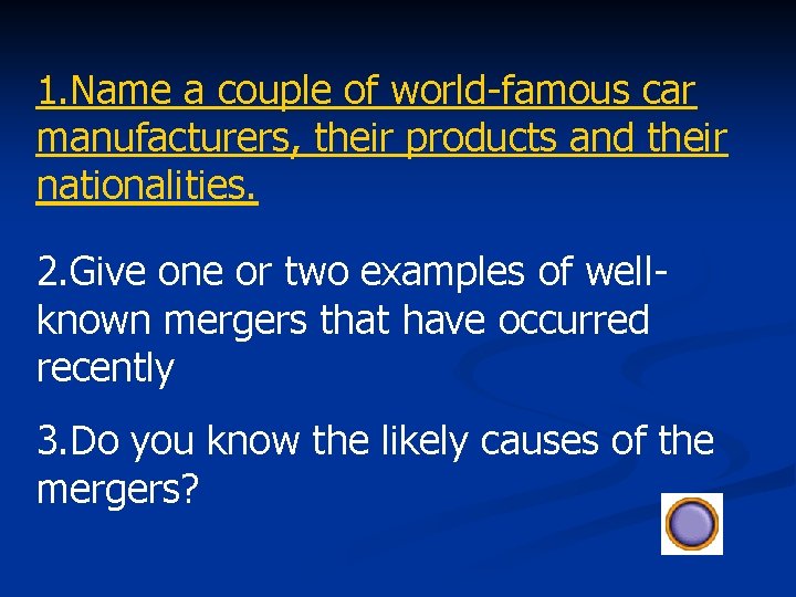 1. Name a couple of world-famous car manufacturers, their products and their nationalities. 2.