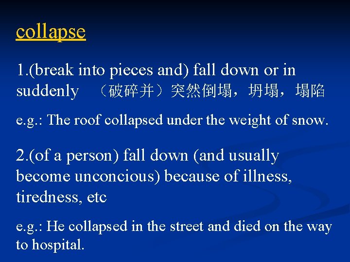 collapse 1. (break into pieces and) fall down or in suddenly （破碎并）突然倒塌，坍塌，塌陷 e. g.