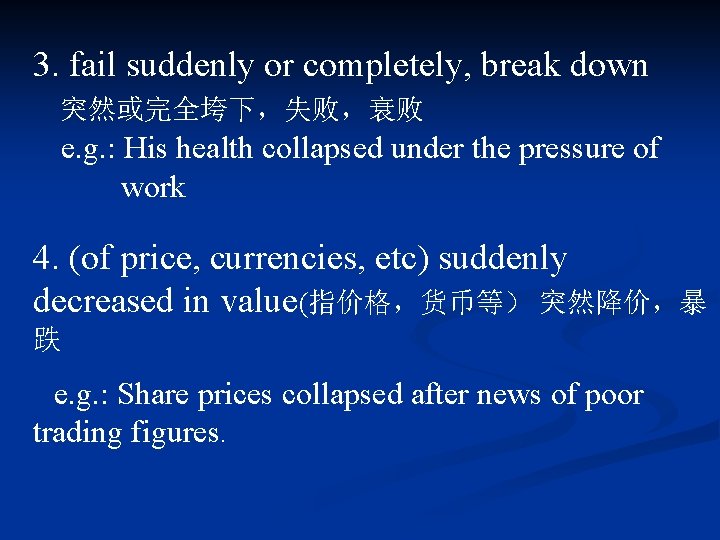 3. fail suddenly or completely, break down 突然或完全垮下，失败，衰败 e. g. : His health collapsed