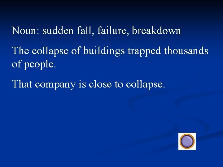 Noun: sudden fall, failure, breakdown The collapse of buildings trapped thousands of people. That