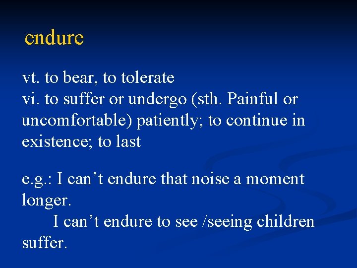 endure vt. to bear, to tolerate vi. to suffer or undergo (sth. Painful or