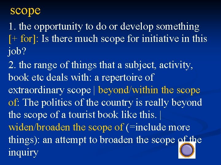 scope 1. the opportunity to do or develop something [+ for]: Is there much