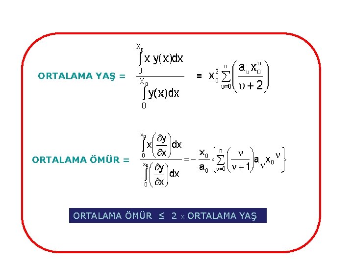 ORTALAMA YAŞ = = ORTALAMA ÖMÜR ≤ 2 x ORTALAMA YAŞ 