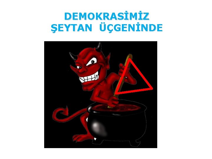 DEMOKRASİMİZ ŞEYTAN ÜÇGENİNDE 