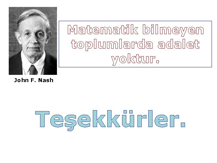 Matematik bilmeyen toplumlarda adalet yoktur. John F. Nash Teşekkürler. 