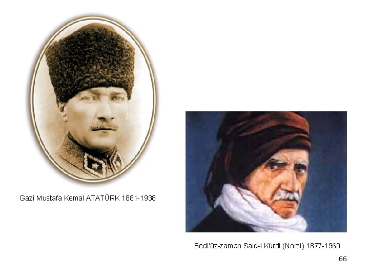 Gazi Mustafa Kemal ATATÜRK 1881 -1938 Bedi’üz-zaman Said-i Kürdi (Norsi) 1877 -1960 66 