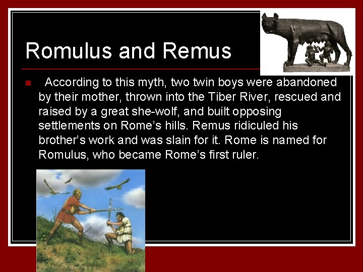 Romulus and Remus n According to this myth, two twin boys were abandoned by