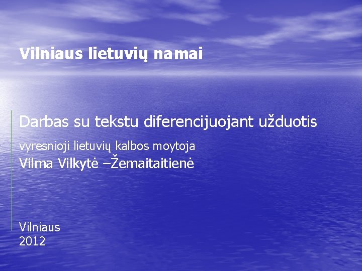 Vilniaus lietuvių namai Darbas su tekstu diferencijuojant užduotis vyresnioji lietuvių kalbos moytoja Vilma Vilkytė