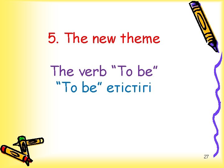 5. The new theme The verb “To be” етістігі 27 