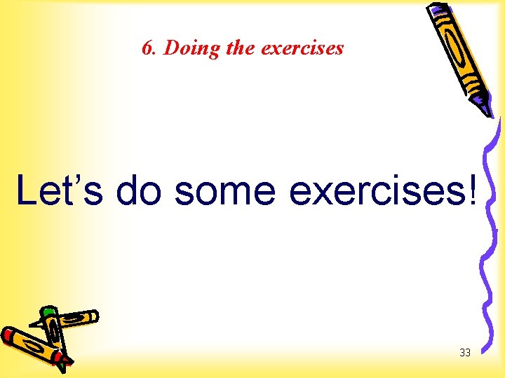 6. Doing the exercises Let’s do some exercises! 33 