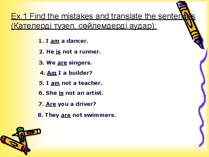 Ex. 1 Find the mistakes and translate the sentences (Қателерді түзеп, сөйлемдерді аудар): 1.