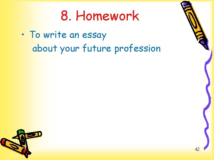 8. Homework • To write an essay about your future profession 42 