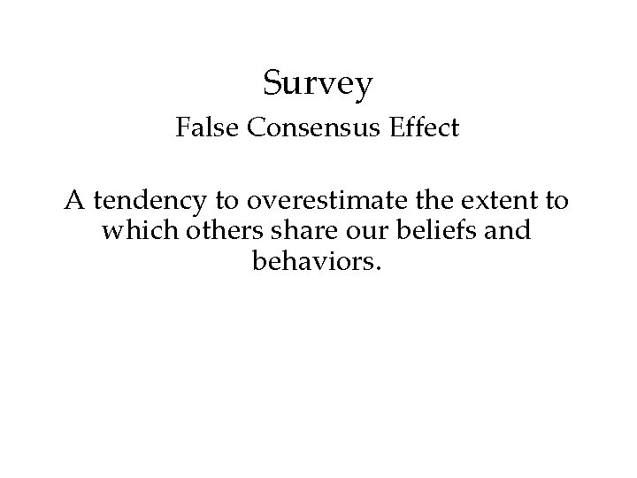 Survey False Consensus Effect A tendency to overestimate the extent to which others share Survey False Consensus Effect A tendency to overestimate the extent to which others share