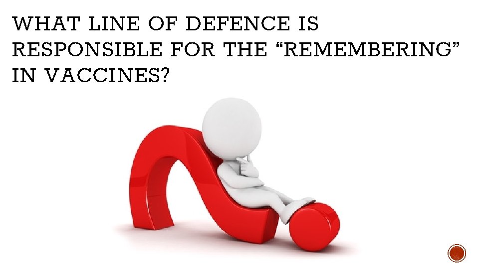WHAT LINE OF DEFENCE IS RESPONSIBLE FOR THE “REMEMBERING” IN VACCINES? WHAT LINE OF DEFENCE IS RESPONSIBLE FOR THE “REMEMBERING” IN VACCINES?