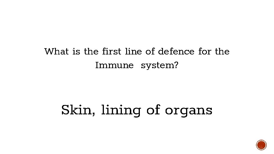 What is the first line of defence for the Immune system? Skin, lining of What is the first line of defence for the Immune system? Skin, lining of