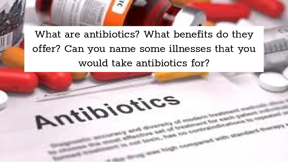 What are antibiotics? What benefits do they offer? Can you name some illnesses that What are antibiotics? What benefits do they offer? Can you name some illnesses that