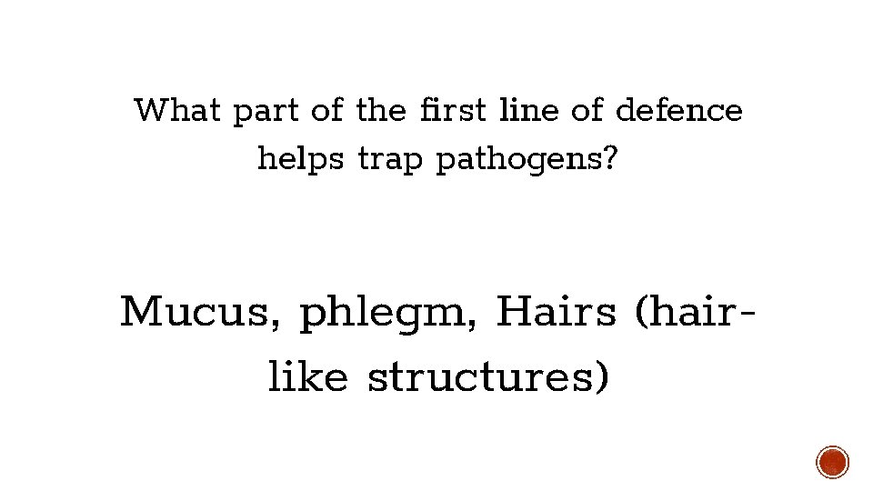 What part of the first line of defence helps trap pathogens? Mucus, phlegm, Hairs What part of the first line of defence helps trap pathogens? Mucus, phlegm, Hairs