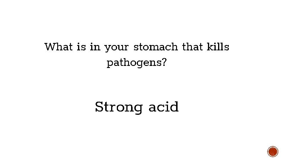 What is in your stomach that kills pathogens? Strong acid What is in your stomach that kills pathogens? Strong acid