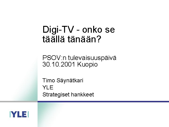 Digi-TV - onko se täällä tänään? PSOV: n tulevaisuuspäivä 30. 10. 2001 Kuopio Timo Digi-TV - onko se täällä tänään? PSOV: n tulevaisuuspäivä 30. 10. 2001 Kuopio Timo