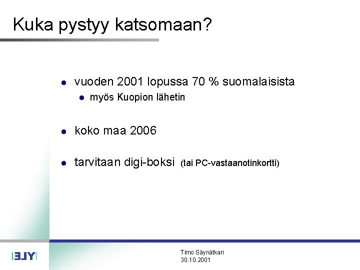 Kuka pystyy katsomaan? l vuoden 2001 lopussa 70 % suomalaisista l myös Kuopion lähetin Kuka pystyy katsomaan? l vuoden 2001 lopussa 70 % suomalaisista l myös Kuopion lähetin