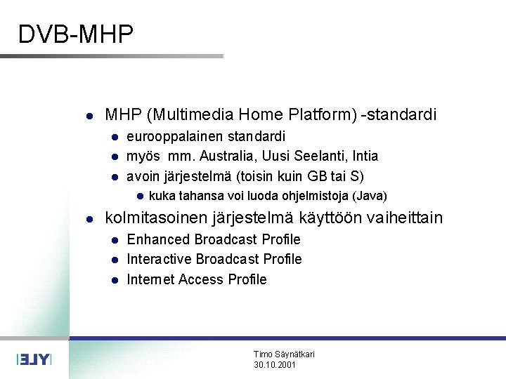 DVB-MHP l MHP (Multimedia Home Platform) -standardi l l l eurooppalainen standardi myös mm. DVB-MHP l MHP (Multimedia Home Platform) -standardi l l l eurooppalainen standardi myös mm.
