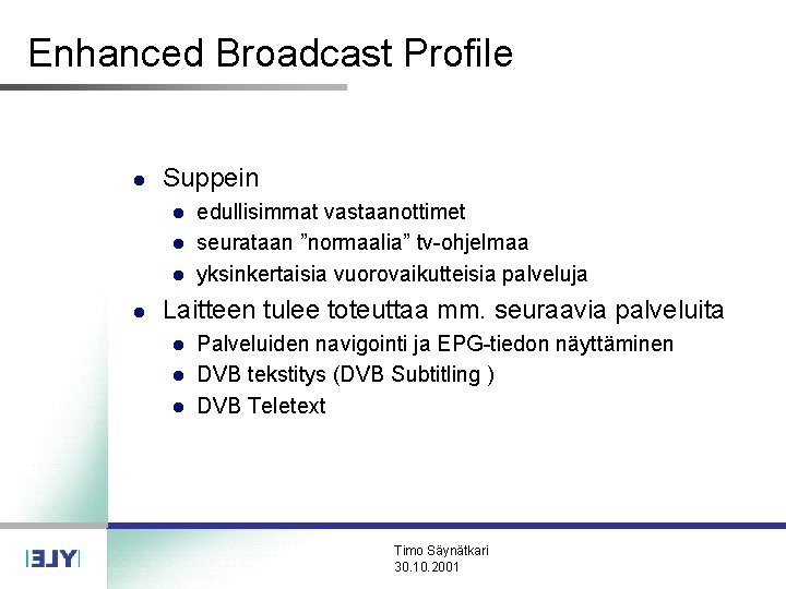 Enhanced Broadcast Profile l Suppein l l edullisimmat vastaanottimet seurataan ”normaalia” tv-ohjelmaa yksinkertaisia vuorovaikutteisia Enhanced Broadcast Profile l Suppein l l edullisimmat vastaanottimet seurataan ”normaalia” tv-ohjelmaa yksinkertaisia vuorovaikutteisia