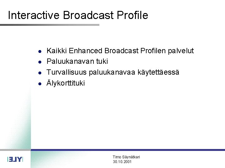 Interactive Broadcast Profile l l Kaikki Enhanced Broadcast Profilen palvelut Paluukanavan tuki Turvallisuus paluukanavaa Interactive Broadcast Profile l l Kaikki Enhanced Broadcast Profilen palvelut Paluukanavan tuki Turvallisuus paluukanavaa