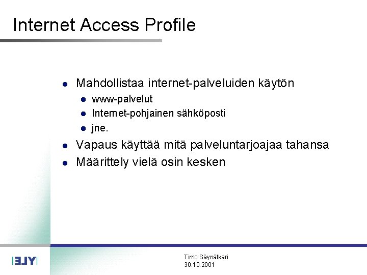 Internet Access Profile l Mahdollistaa internet-palveluiden käytön l l l www-palvelut Internet-pohjainen sähköposti jne. Internet Access Profile l Mahdollistaa internet-palveluiden käytön l l l www-palvelut Internet-pohjainen sähköposti jne.