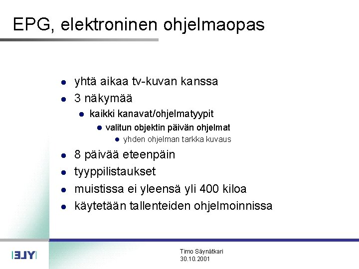EPG, elektroninen ohjelmaopas l l yhtä aikaa tv-kuvan kanssa 3 näkymää l kaikki kanavat/ohjelmatyypit EPG, elektroninen ohjelmaopas l l yhtä aikaa tv-kuvan kanssa 3 näkymää l kaikki kanavat/ohjelmatyypit