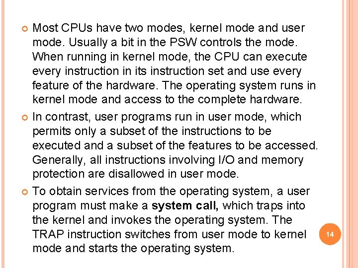 Most CPUs have two modes, kernel mode and user mode. Usually a bit in