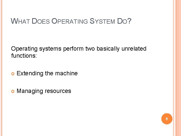 WHAT DOES OPERATING SYSTEM DO? Operating systems perform two basically unrelated functions: Extending the