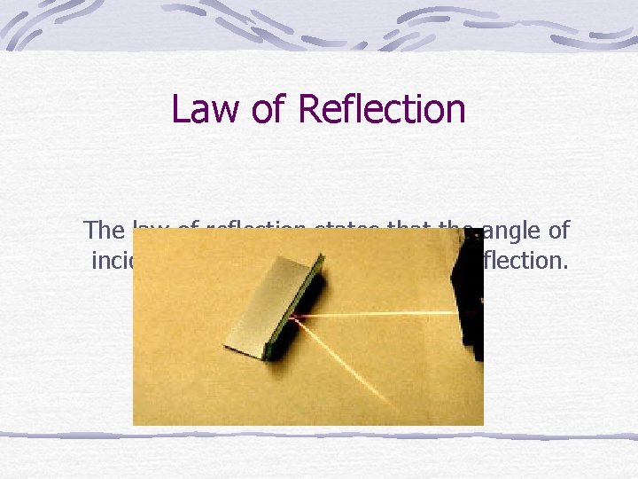 Law of Reflection The law of reflection states that the angle of incidence is