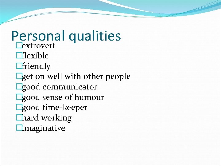 Personal qualities �extrovert �flexible �friendly �get on well with other people �good communicator �good