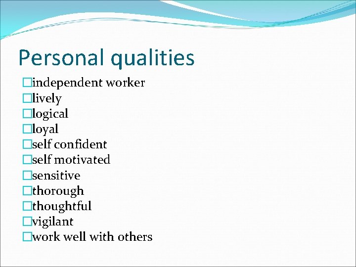 Personal qualities �independent worker �lively �logical �loyal �self confident �self motivated �sensitive �thorough �thoughtful