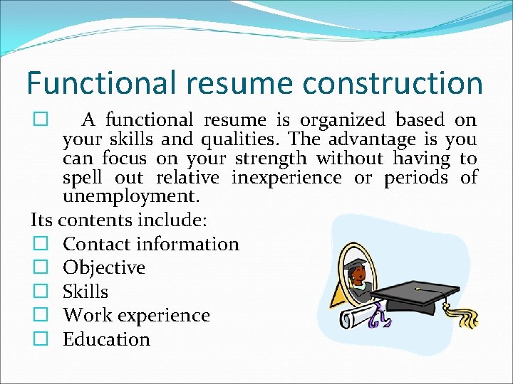 Functional resume construction A functional resume is organized based on your skills and qualities.