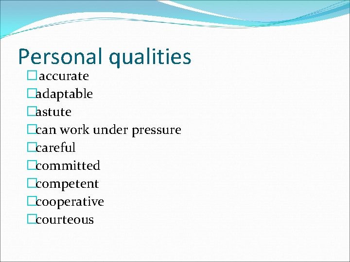 Personal qualities � accurate �adaptable �astute �can work under pressure �careful �committed �competent �cooperative