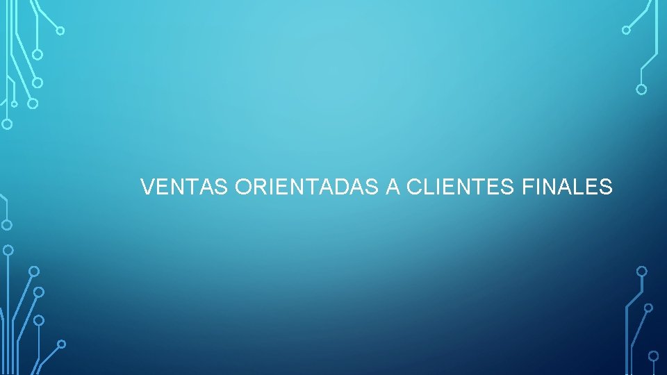 VENTAS ORIENTADAS A CLIENTES FINALES 