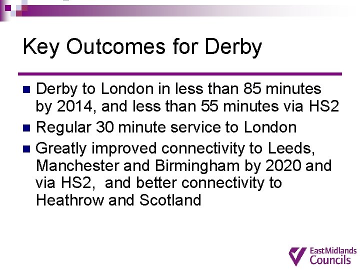 Key Outcomes for Derby to London in less than 85 minutes by 2014, and