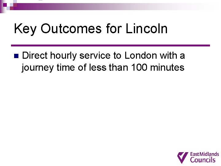 Key Outcomes for Lincoln n Direct hourly service to London with a journey time