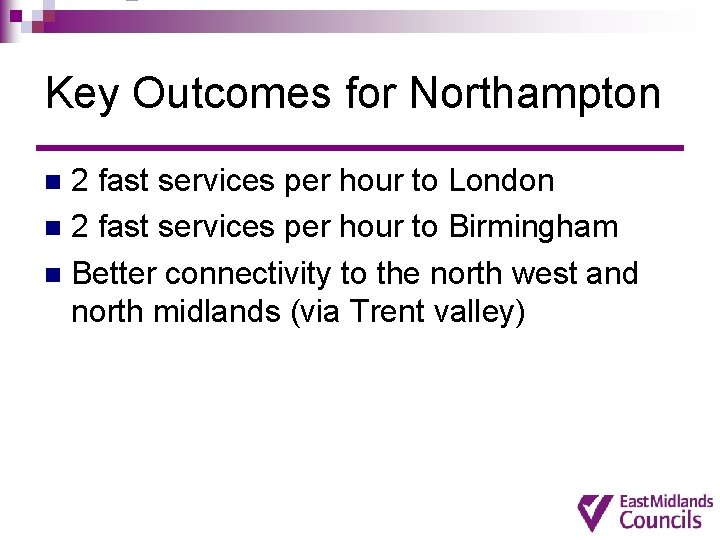 Key Outcomes for Northampton 2 fast services per hour to London n 2 fast