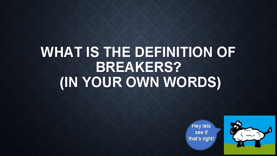 WHAT IS THE DEFINITION OF BREAKERS? (IN YOUR OWN WORDS) Hey lets see if