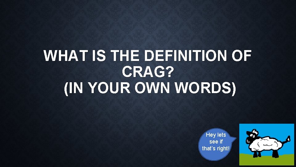 WHAT IS THE DEFINITION OF CRAG? (IN YOUR OWN WORDS) Hey lets see if