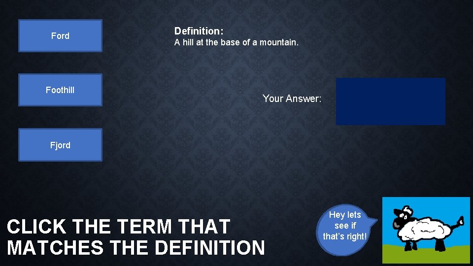 Ford Foothill Definition: A hill at the base of a mountain. Your Answer: Fjord