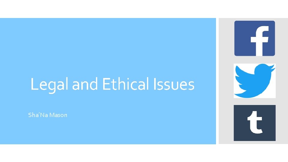 Legal and Ethical Issues Sha’Na Mason 