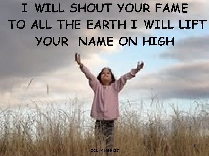 I WILL SHOUT YOUR FAME TO ALL THE EARTH I WILL LIFT YOUR NAME