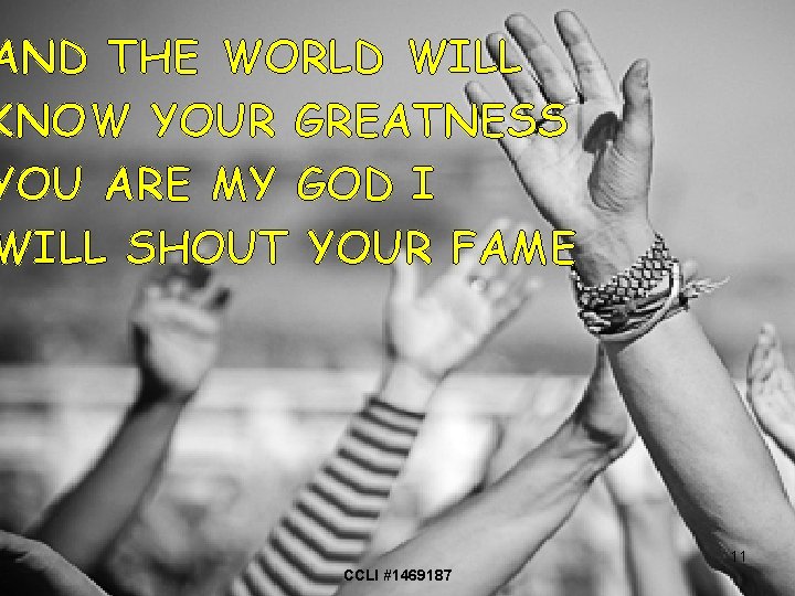 AND THE WORLD WILL KNOW YOUR GREATNESS YOU ARE MY GOD I WILL SHOUT