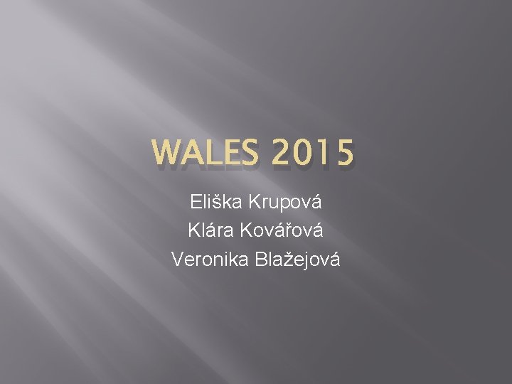 WALES 2015 Eliška Krupová Klára Kovářová Veronika Blažejová 