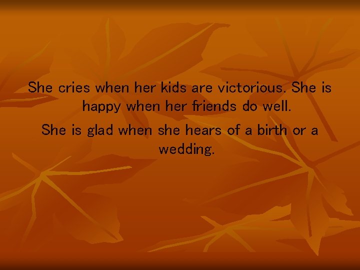 She cries when her kids are victorious. She is happy when her friends do